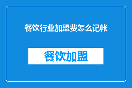 餐饮行业加盟费怎么记帐(如何正确记录餐饮行业加盟费的会计处理？)