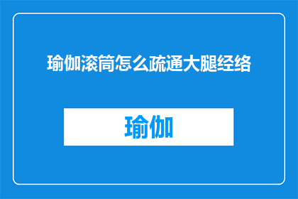 瑜伽滚筒怎么疏通大腿经络(如何通过瑜伽滚筒有效疏通大腿经络？)