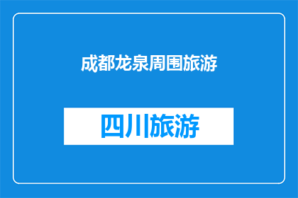 成都龙泉周围旅游(成都龙泉周边旅游目的地，您是否已经探索过？)