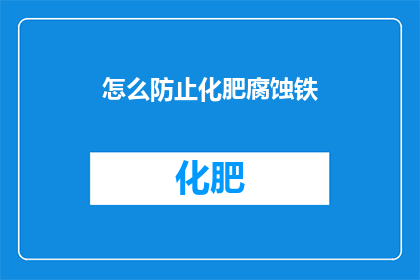 怎么防止化肥腐蚀铁(如何有效预防化肥对铁质材料的腐蚀？)