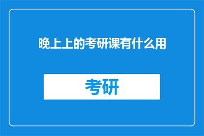 晚上上的考研课有什么用(晚上上的考研课究竟有何益处？)