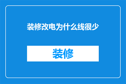 装修改电为什么线很少(为什么在安装和修改电线时，我们很少见到大量的线材？)