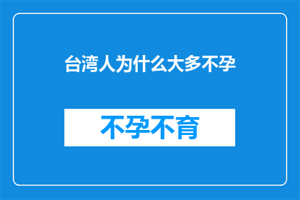 台湾人为什么大多不孕(台湾人不孕现象背后的原因是什么？)