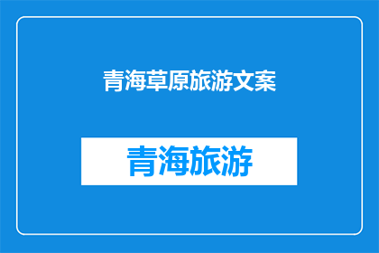青海草原旅游文案(青海草原旅游：探索神秘高原的绝美风光，你准备好踏上这场自然与文化的盛宴了吗？)