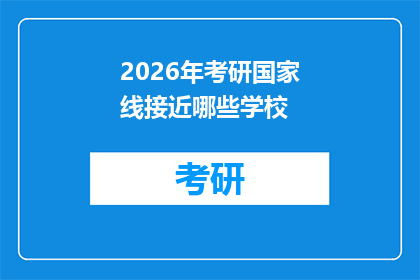 2026年考研国家线接近哪些学校(2026年考研国家线接近哪些学校？)
