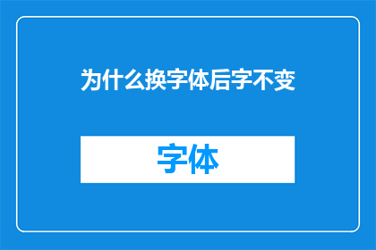 为什么换字体后字不变(为何在更换字体后，文字内容保持不变？)