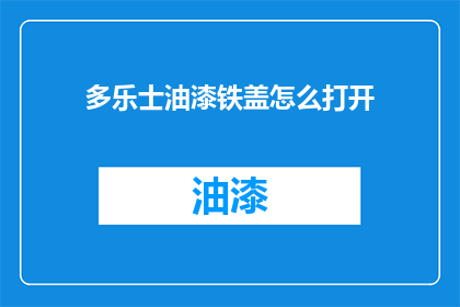 多乐士油漆铁盖怎么打开(如何打开多乐士油漆铁盖？)