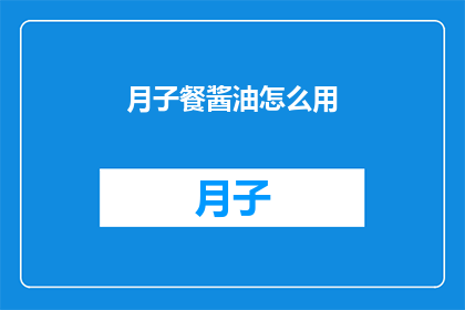 月子餐酱油怎么用(如何正确使用月子餐酱油？)