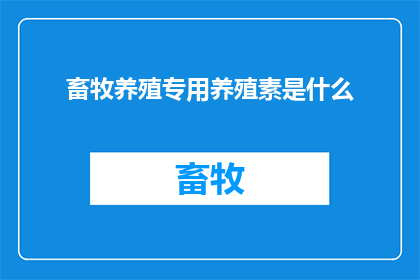 畜牧养殖专用养殖素是什么(畜牧养殖专用养殖素是什么？)