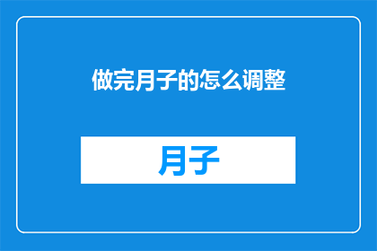 做完月子的怎么调整(如何有效调整身体状态以适应月子期后的生活？)