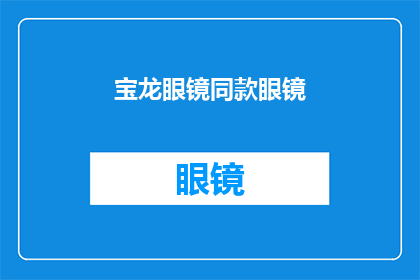 宝龙眼镜同款眼镜(宝龙眼镜的同款眼镜，你见过吗？)
