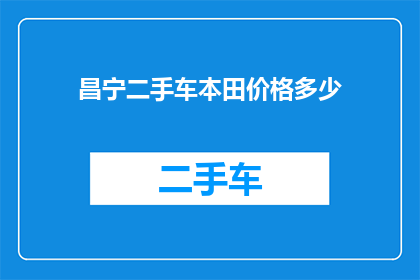 昌宁二手车本田价格多少(昌宁地区本田二手车价格是多少？)