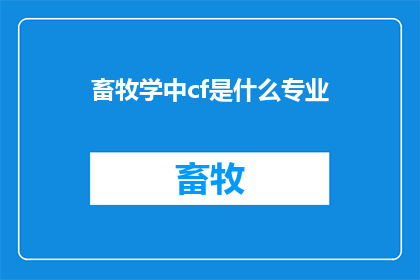 畜牧学中cf是什么专业(畜牧学中CF代表的是什么专业？)