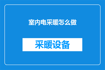 室内电采暖怎么做(如何正确实施室内电采暖系统？)