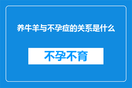 养牛羊与不孕症的关系是什么(养牛羊与不孕症之间的神秘联系是什么？)