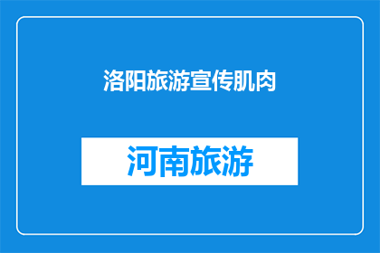 洛阳旅游宣传肌肉(洛阳旅游的魅力何在？探索这座古城的肌肉，感受其深厚的历史底蕴与文化韵味)