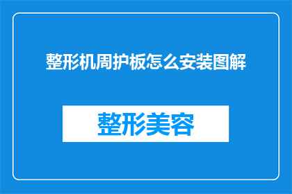 整形机周护板怎么安装图解(如何正确安装整形机周护板？图解详细步骤解析)