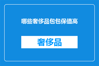 哪些奢侈品包包保值高(哪些奢侈品包包保值率高？)