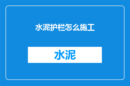 水泥护栏怎么施工(如何正确施工水泥护栏？)