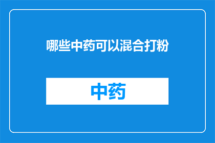 哪些中药可以混合打粉(哪些中药可以混合打粉？)