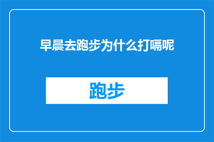 早晨去跑步为什么打嗝呢(早晨跑步时为何会出现打嗝现象？)