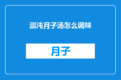 混沌月子汤怎么调味(如何调制出完美的混沌月子汤？)
