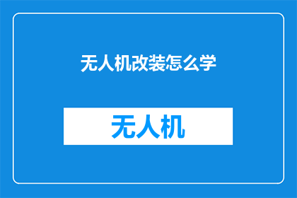 无人机改装怎么学(无人机改装技术的学习路径是什么？)