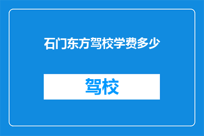石门东方驾校学费多少(石门东方驾校的学费是多少？)