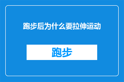 跑步后为什么要拉伸运动(为什么在跑步之后进行拉伸运动是至关重要的？)