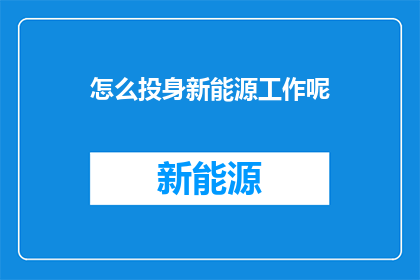 怎么投身新能源工作呢(如何投身于新能源领域的工作？)