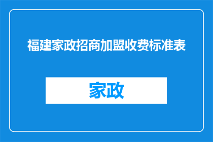 福建家政招商加盟收费标准表(福建家政招商加盟的收费标准是怎样的？)
