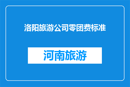 洛阳旅游公司零团费标准(洛阳旅游公司零团费标准是否真的存在？)
