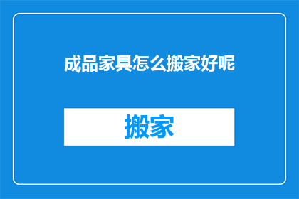成品家具怎么搬家好呢(如何妥善搬运成品家具以保障其完好无损？)
