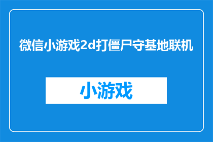 微信小游戏2d打僵尸守基地联机(微信小游戏2D打僵尸守基地联机：你准备好加入这场紧张刺激的多人战斗了吗？)
