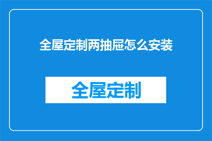 全屋定制两抽屉怎么安装(如何正确安装全屋定制的两抽屉？)