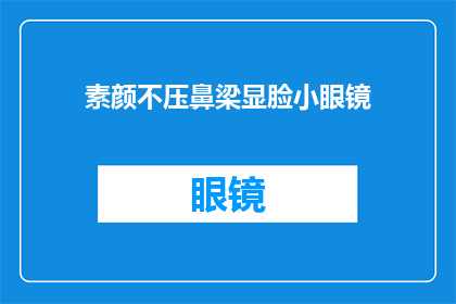 素颜不压鼻梁显脸小眼镜(如何通过素颜佩戴眼镜来凸显脸型小效果？)