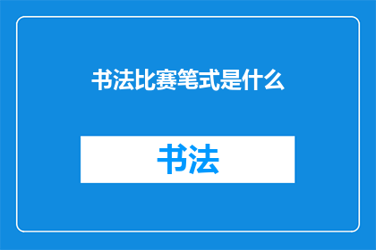书法比赛笔式是什么(书法比赛笔式是什么？)