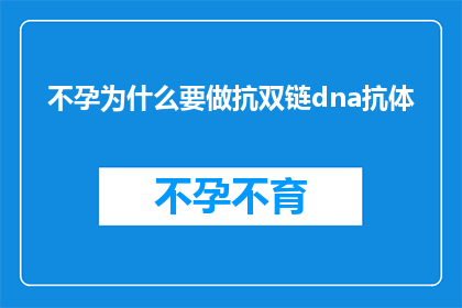 不孕为什么要做抗双链dna抗体(不孕症治疗中为何要进行抗双链DNA抗体检测？)