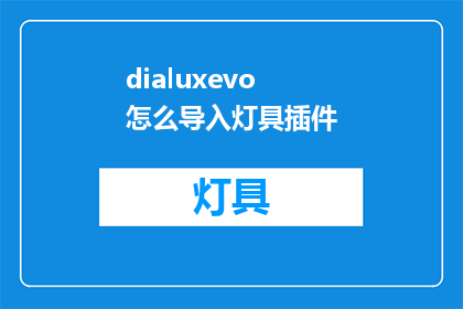 dialuxevo怎么导入灯具插件(如何将Dialuxevo灯具插件成功导入？)