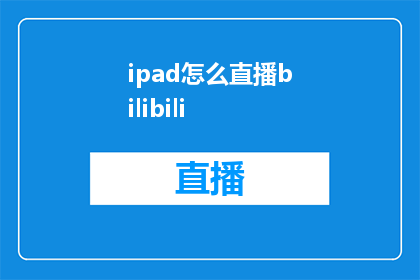ipad怎么直播bilibili(如何利用iPad进行Bilibili直播？)