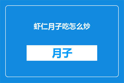 虾仁月子吃怎么炒(虾仁月子餐的烹饪方法是什么？)