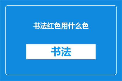书法红色用什么色(书法创作中，红色颜料的选择与应用一直是艺术表达的关键在探讨这一主题时，我们不禁要问：在书法艺术中，红色究竟应该如何被选用？它又应如何与其他颜色相搭配，以实现最佳的视觉效果和艺术效果？)