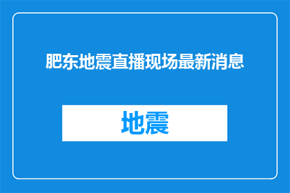 肥东地震直播现场最新消息(肥东地震直播现场最新消息，情况如何？)