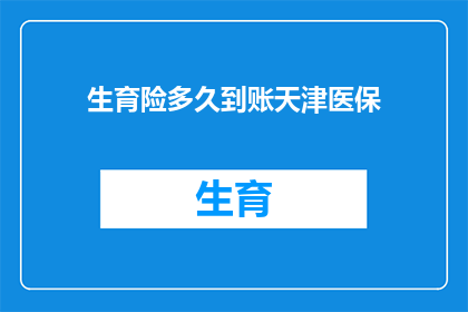 生育险多久到账天津医保(天津生育险报销款何时到账？)