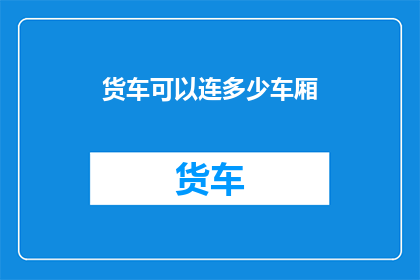 货车可以连多少车厢(货车可以连接多少车厢？)