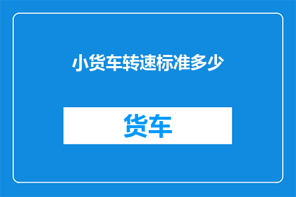 小货车转速标准多少(小货车转速标准是多少？)