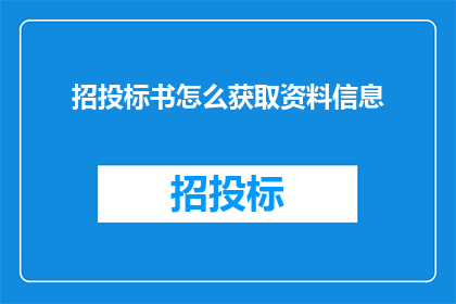 招投标书怎么获取资料信息(如何获取招投标书的详尽资料信息？)