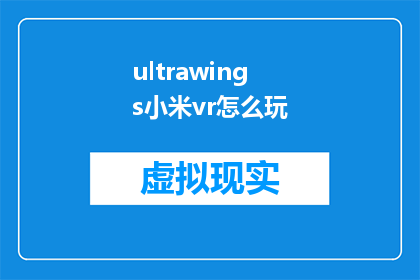 ultrawings小米vr怎么玩(如何体验终极的小米VR虚拟现实设备？)