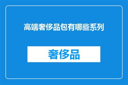 高端奢侈品包有哪些系列(高端奢侈品包有哪些系列？)