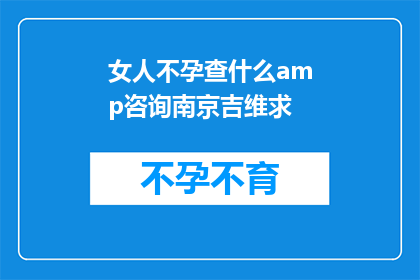女人不孕查什么amp咨询南京吉维求(女性不孕症的诊断途径：南京吉维求专业咨询)